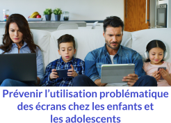 Prévenir l’utilisation problématique des écrans chez les enfants et les adolescents